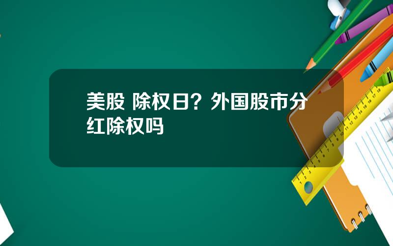 美股 除权日？外国股市分红除权吗